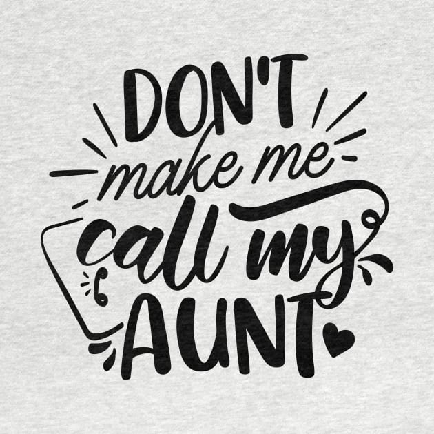 Don't Make Me Call My Aunt by QuotesInMerchandise